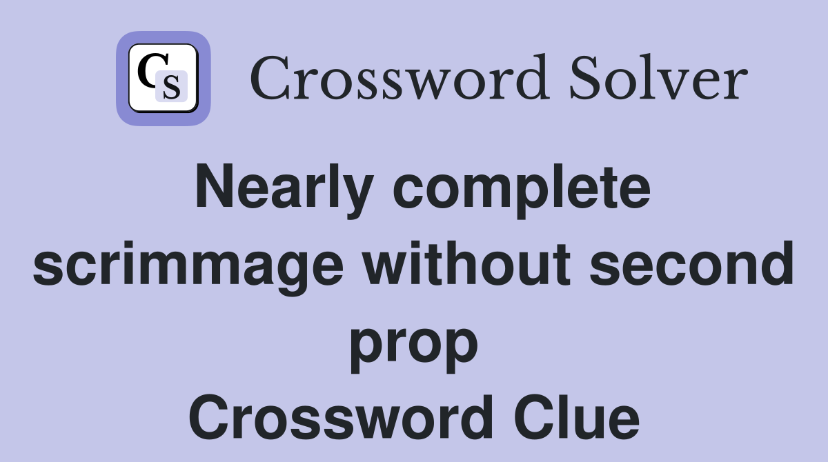 Nearly complete scrimmage without second prop Crossword Clue