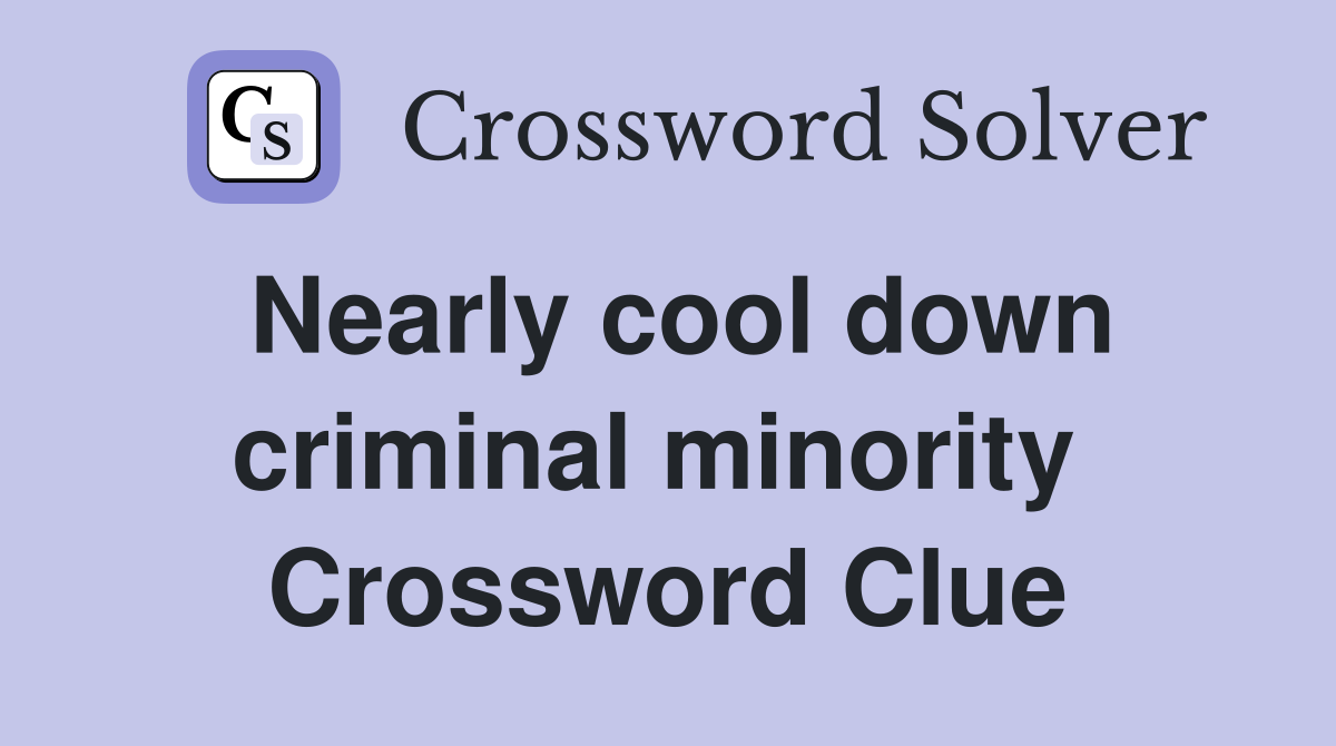 Nearly cool down criminal minority  Crossword Clue