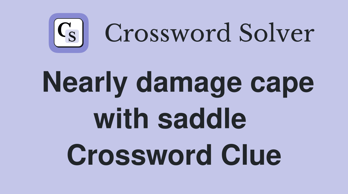 Nearly damage cape with saddle  Crossword Clue