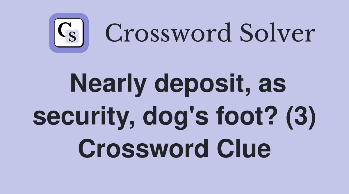Nearly deposit, as security, dog's foot? (3) Crossword Clue