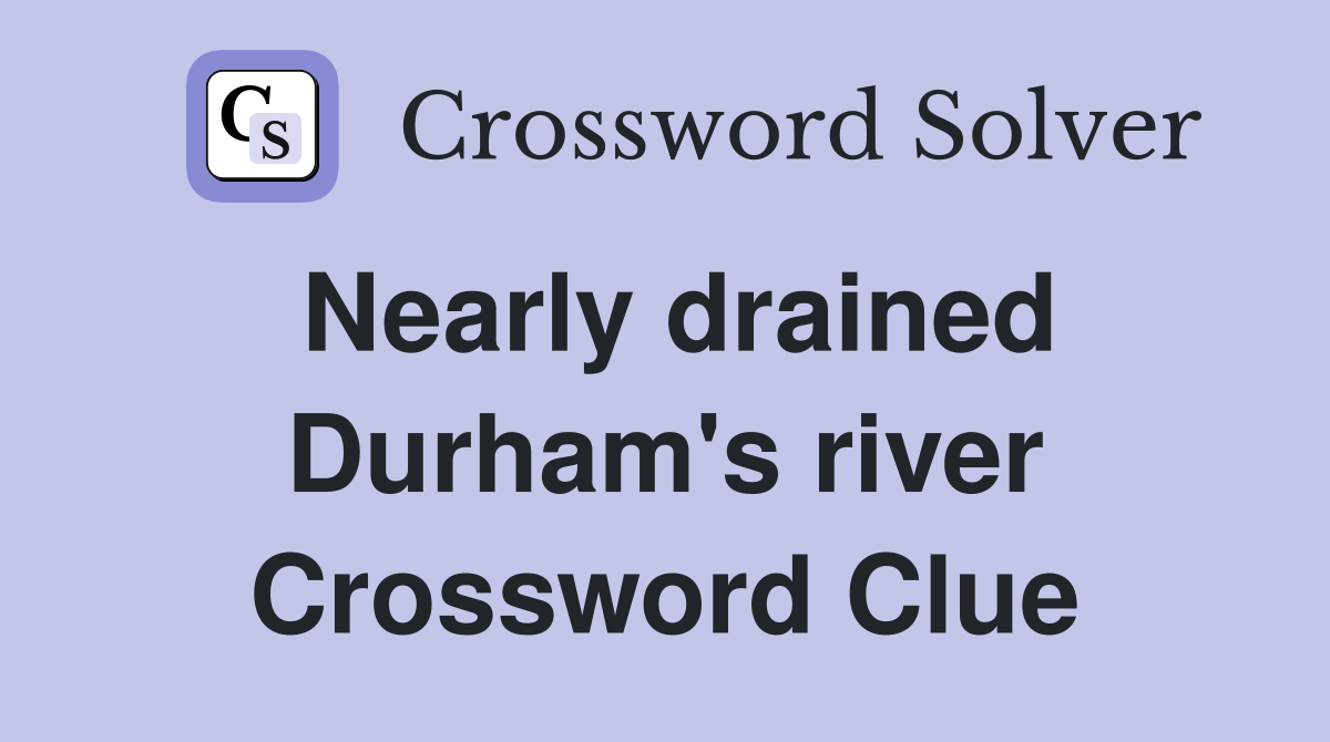 Nearly drained Durham's river Crossword Clue