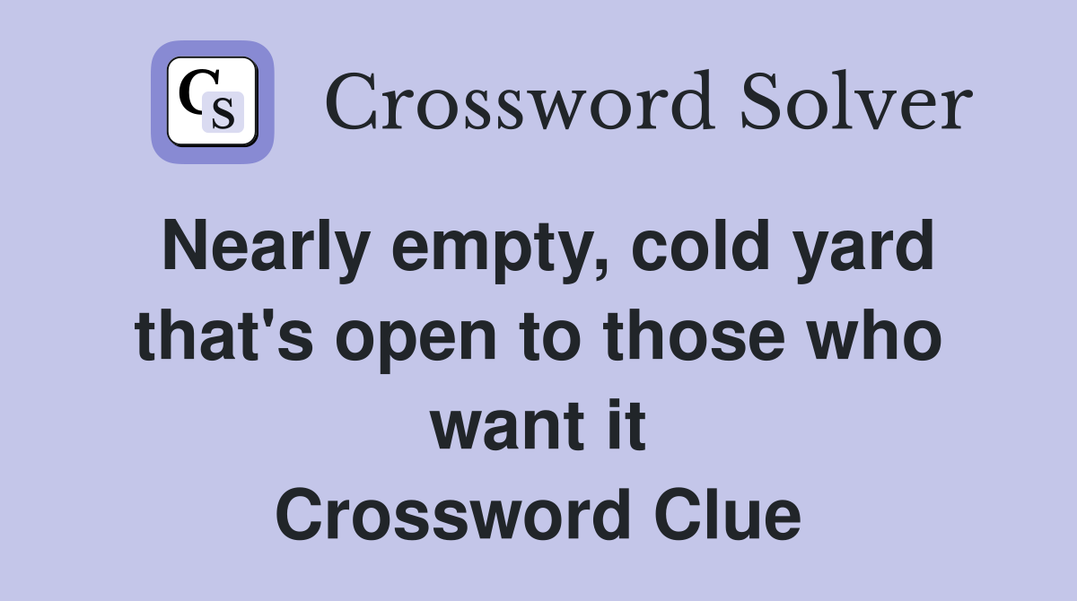 Nearly empty, cold yard that's open to those who want it Crossword Clue