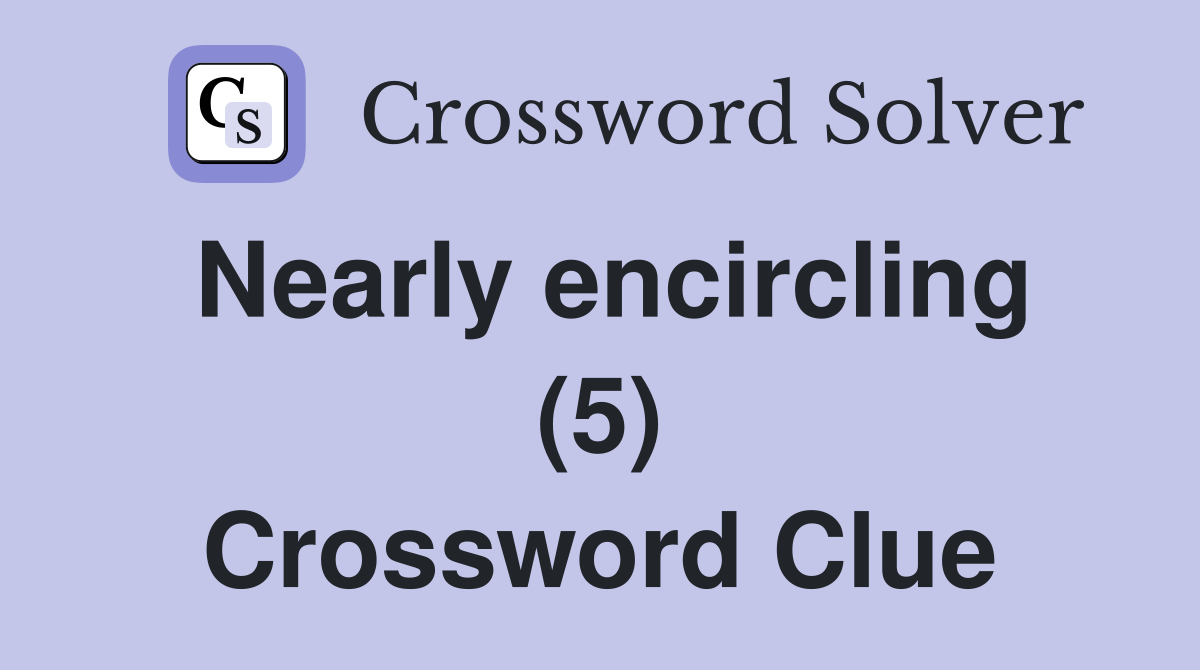 Nearly encircling (5) Crossword Clue