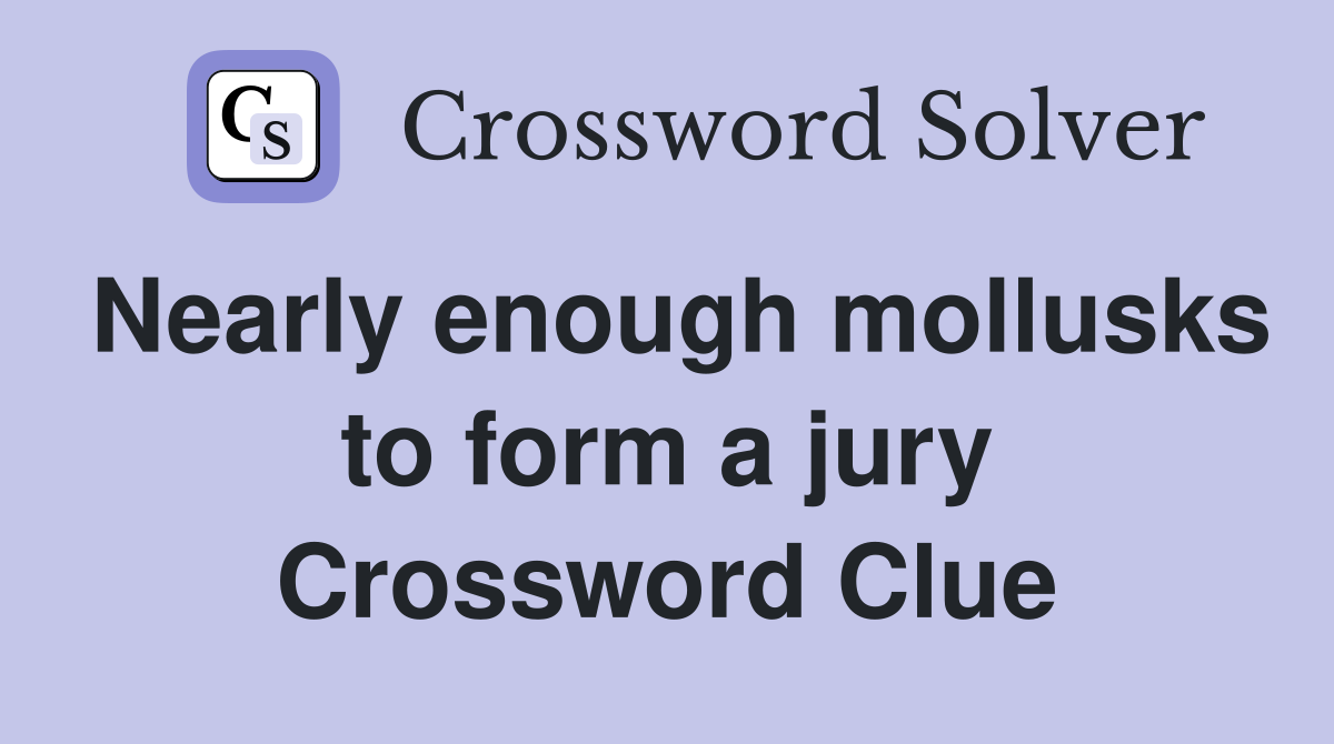 Nearly enough mollusks to form a jury Crossword Clue