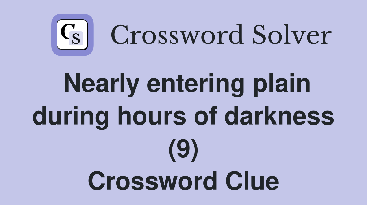 Nearly entering plain during hours of darkness (9) Crossword Clue