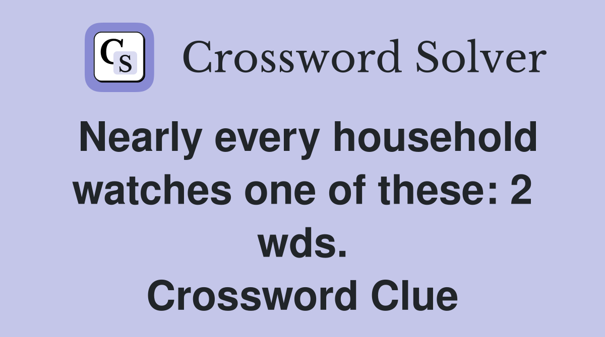 Nearly every household watches one of these: 2 wds. Crossword Clue