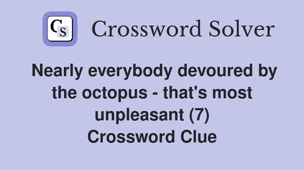 Nearly everybody devoured by the octopus - that's most unpleasant (7) Crossword Clue