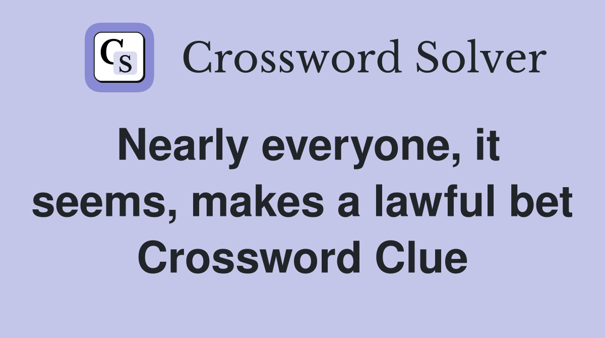 Nearly everyone, it seems, makes a lawful bet Crossword Clue