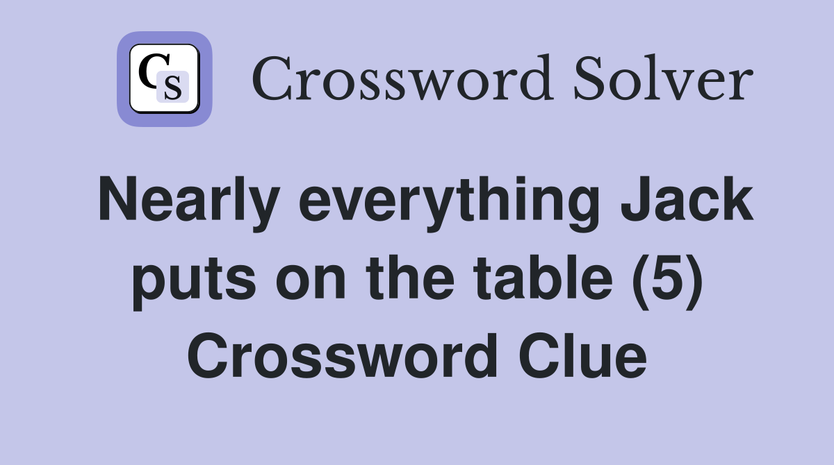 Nearly everything Jack puts on the table (5) Crossword Clue