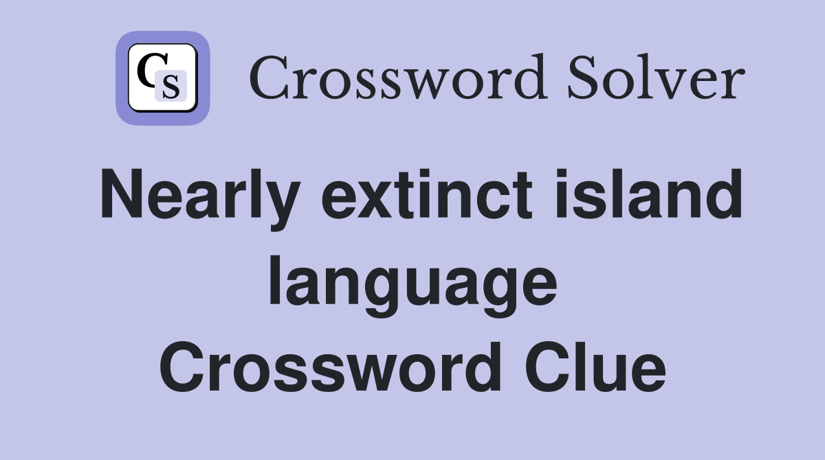 Nearly extinct island language Crossword Clue