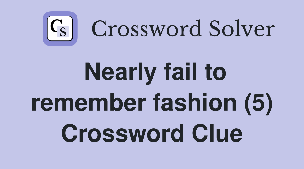 Nearly fail to remember fashion (5) Crossword Clue