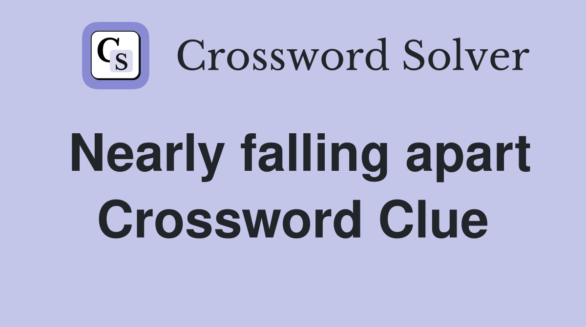 Nearly falling apart Crossword Clue