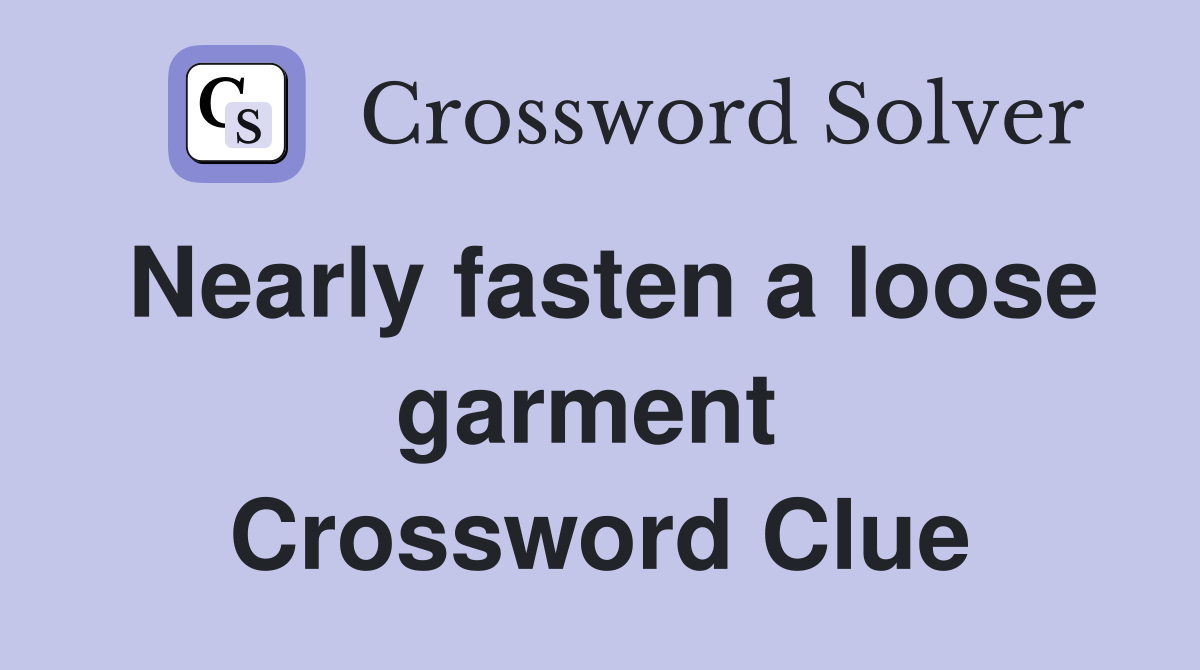 Nearly fasten a loose garment  Crossword Clue