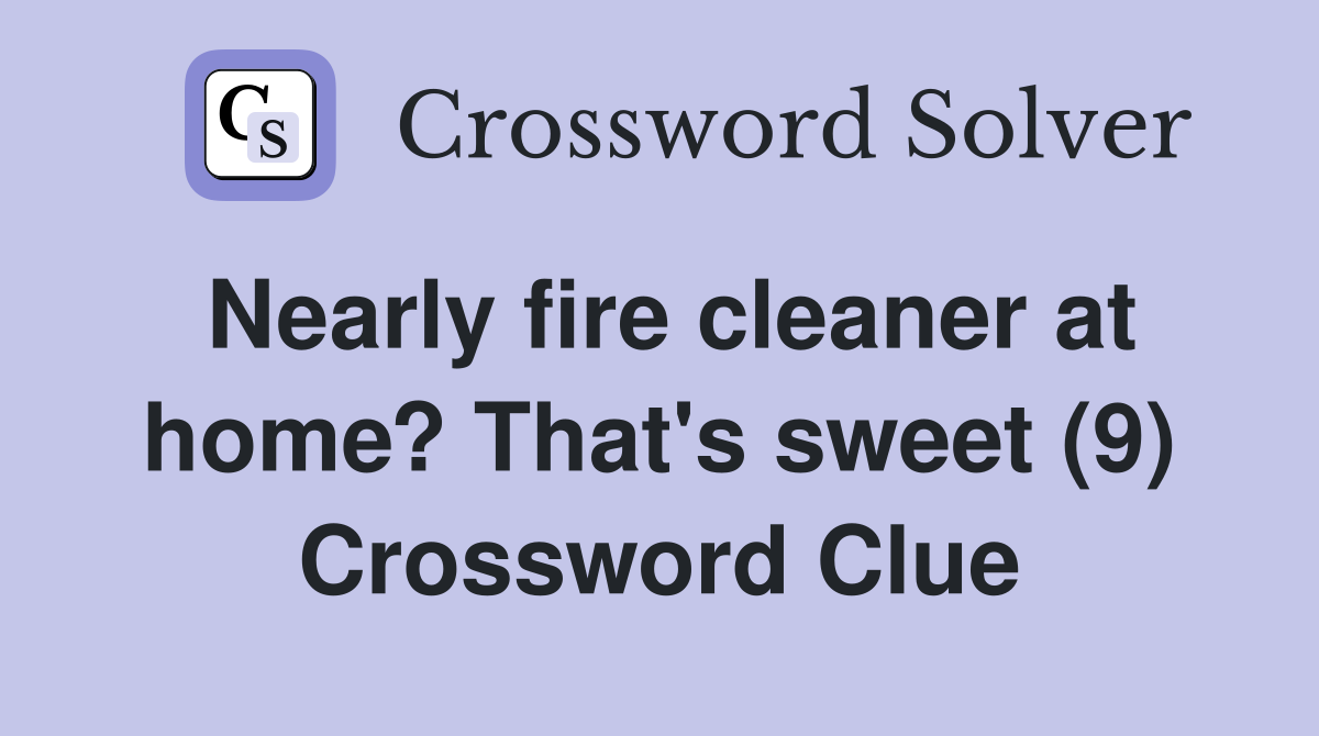 Nearly fire cleaner at home? That's sweet (9) Crossword Clue
