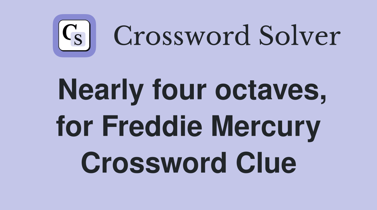 Nearly four octaves, for Freddie Mercury Crossword Clue