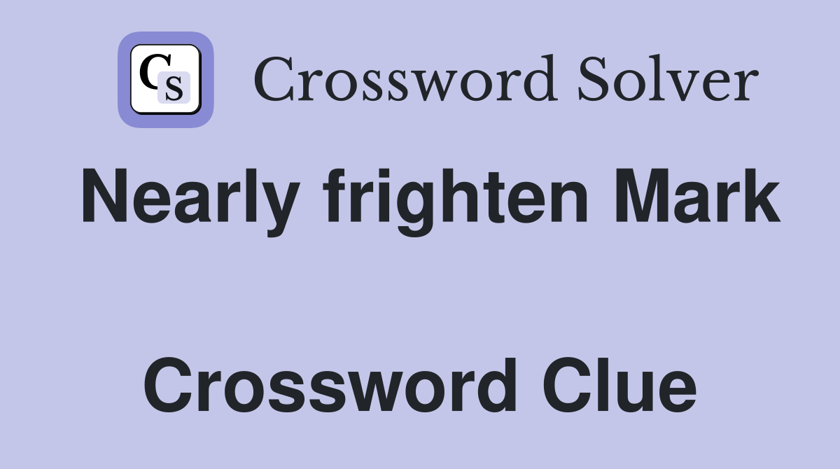 Nearly frighten Mark  Crossword Clue