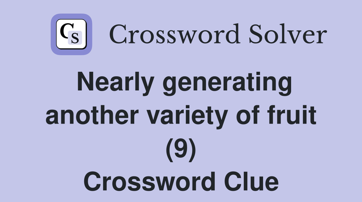 Nearly generating another variety of fruit (9) Crossword Clue