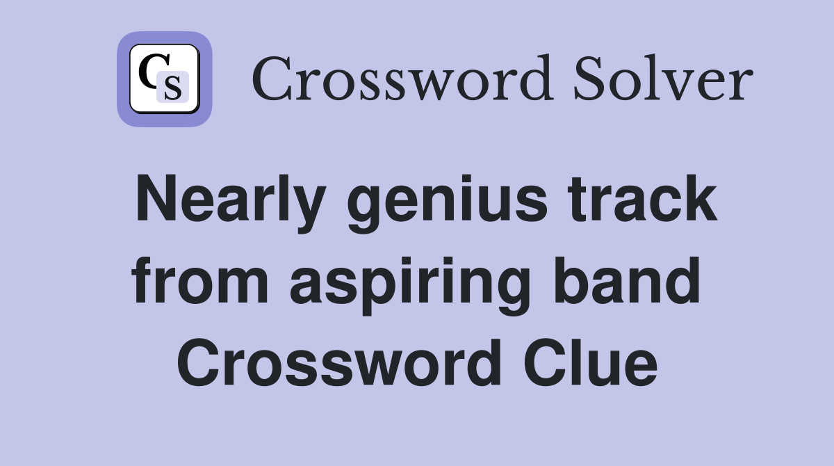 Nearly genius track from aspiring band Crossword Clue