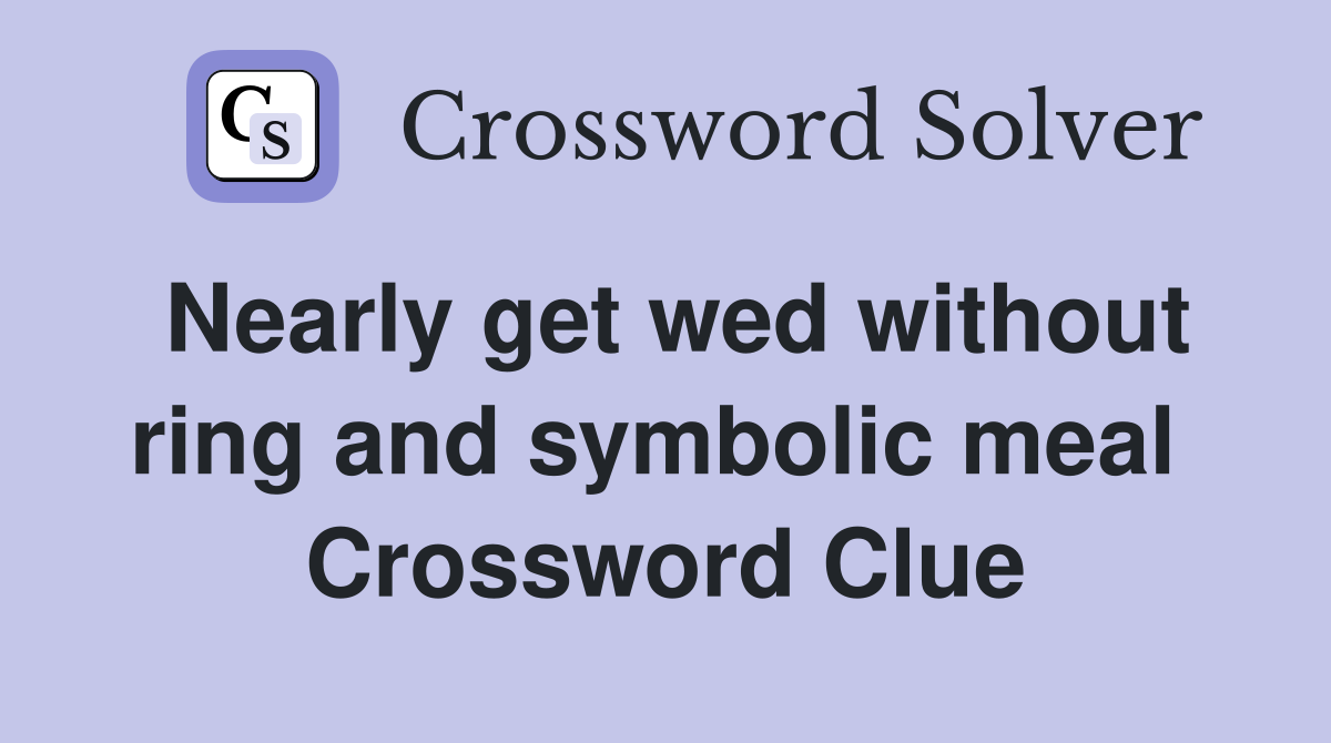 Nearly get wed without ring and symbolic meal  Crossword Clue