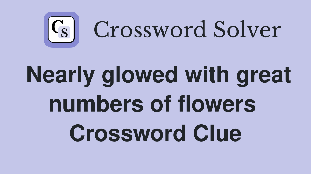 Nearly glowed with great numbers of flowers  Crossword Clue