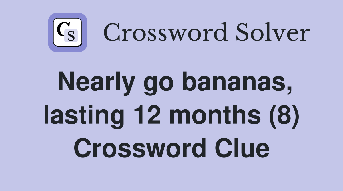 Nearly go bananas, lasting 12 months (8) Crossword Clue