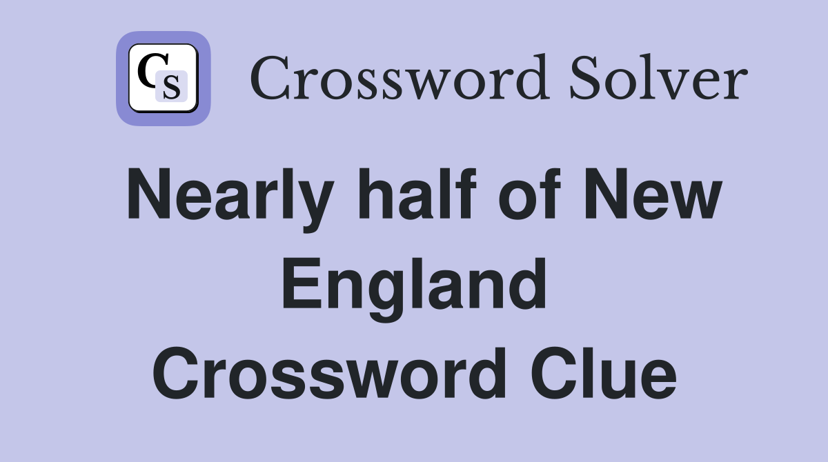 Nearly half of New England Crossword Clue