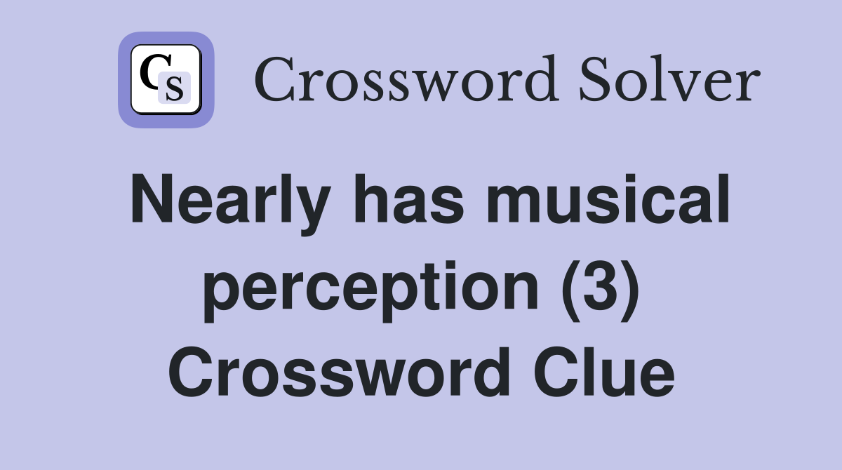 Nearly has musical perception (3) Crossword Clue
