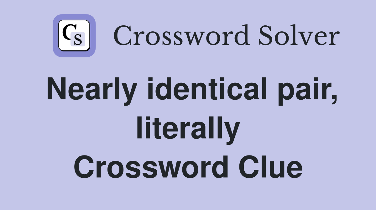 Nearly identical pair, literally Crossword Clue
