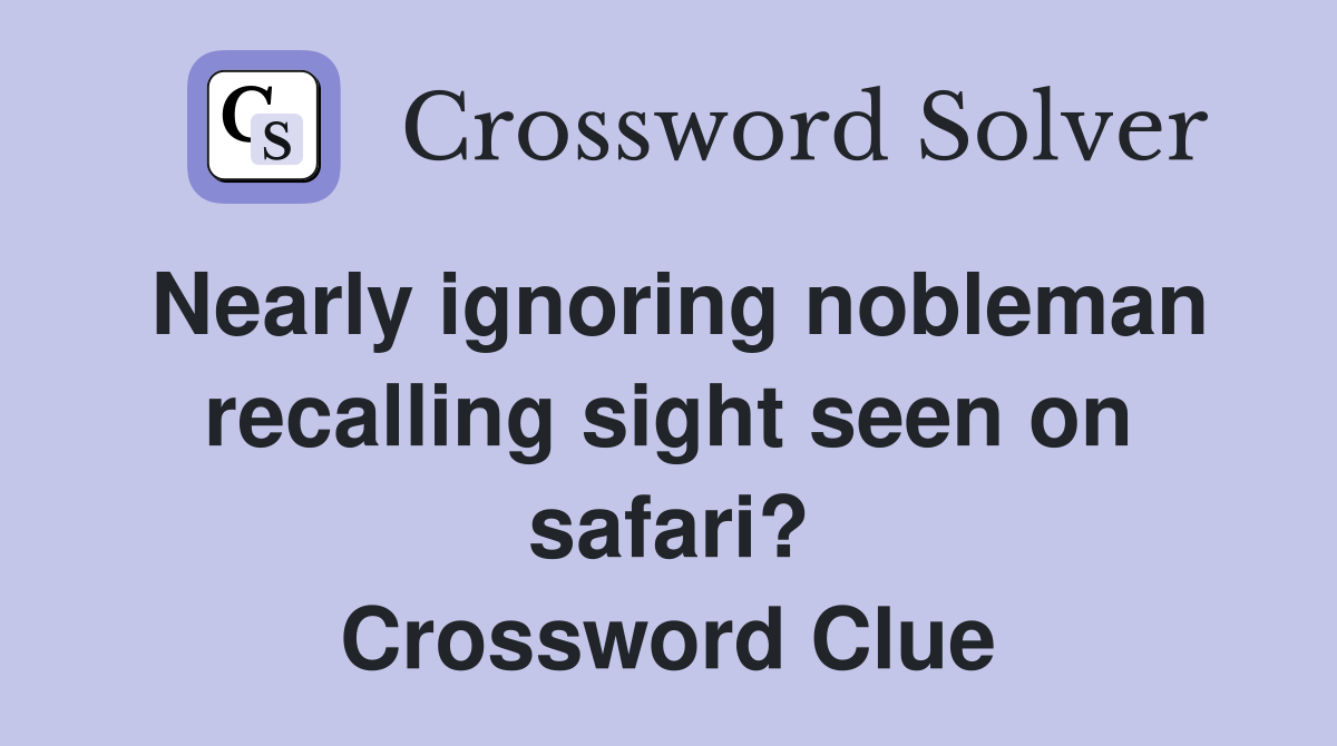 Nearly ignoring nobleman recalling sight seen on safari? Crossword Clue