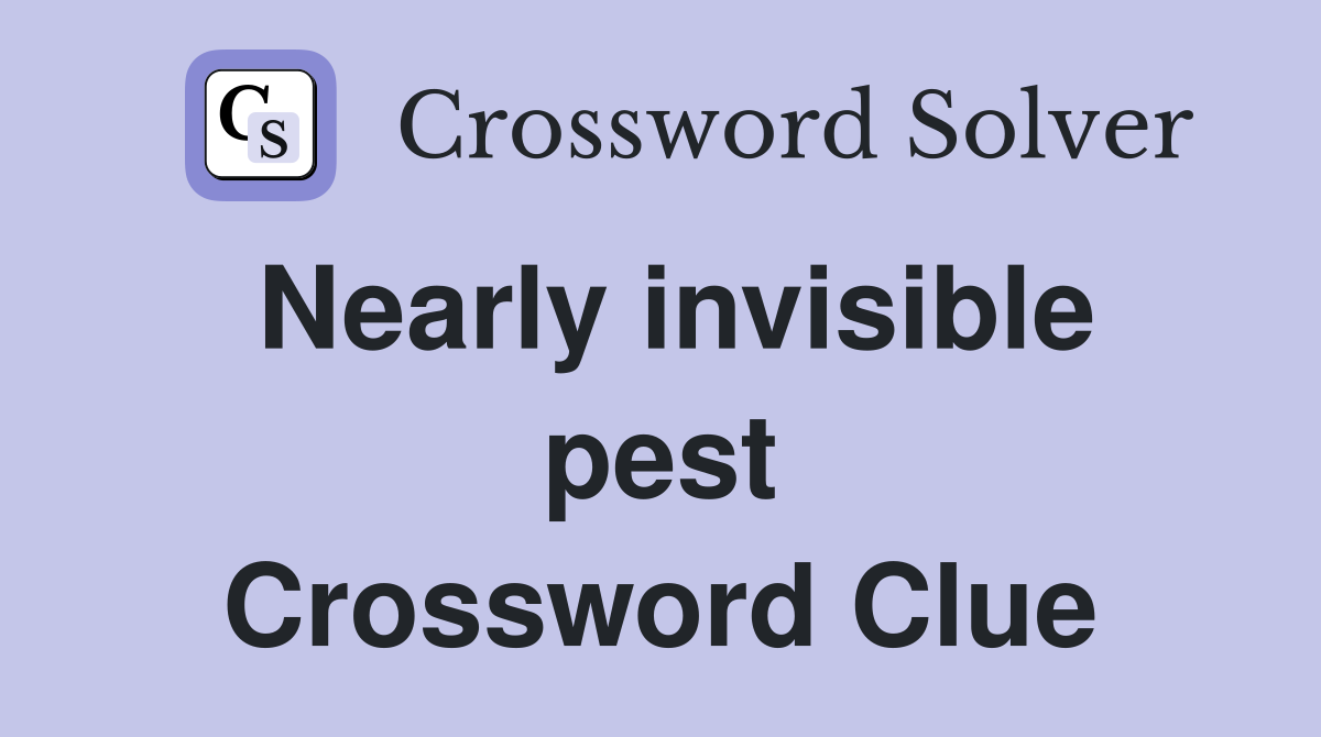 Nearly invisible pest Crossword Clue