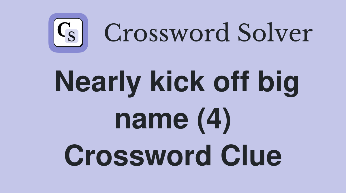 Nearly kick off big name (4) Crossword Clue