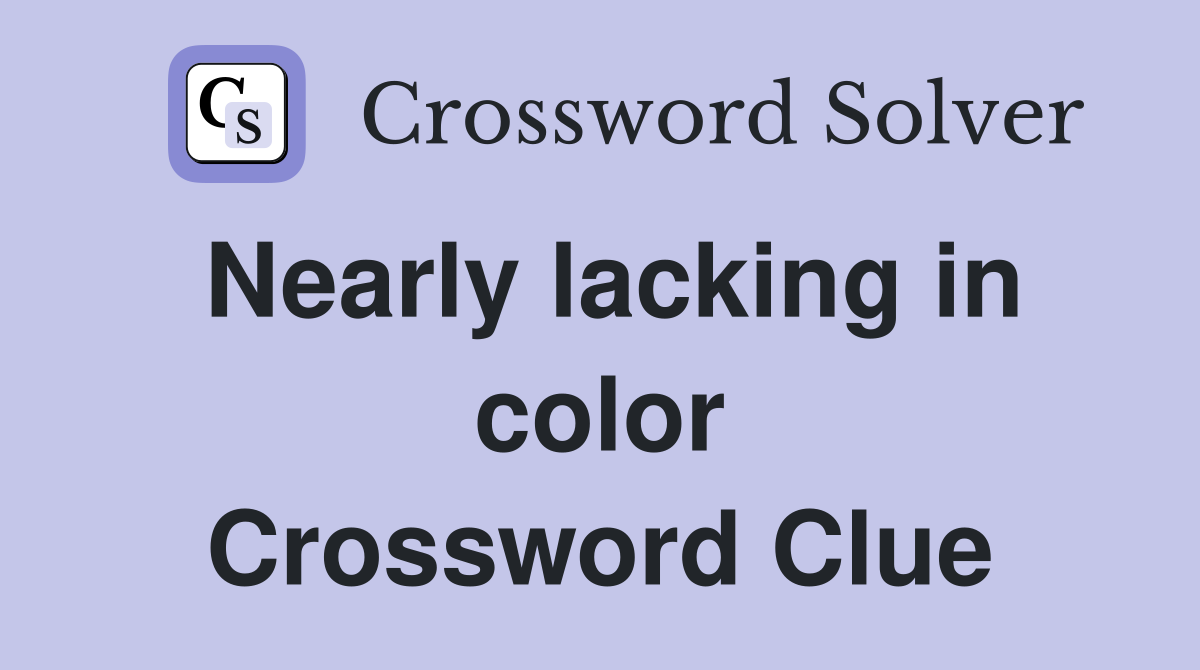 Nearly lacking in color Crossword Clue