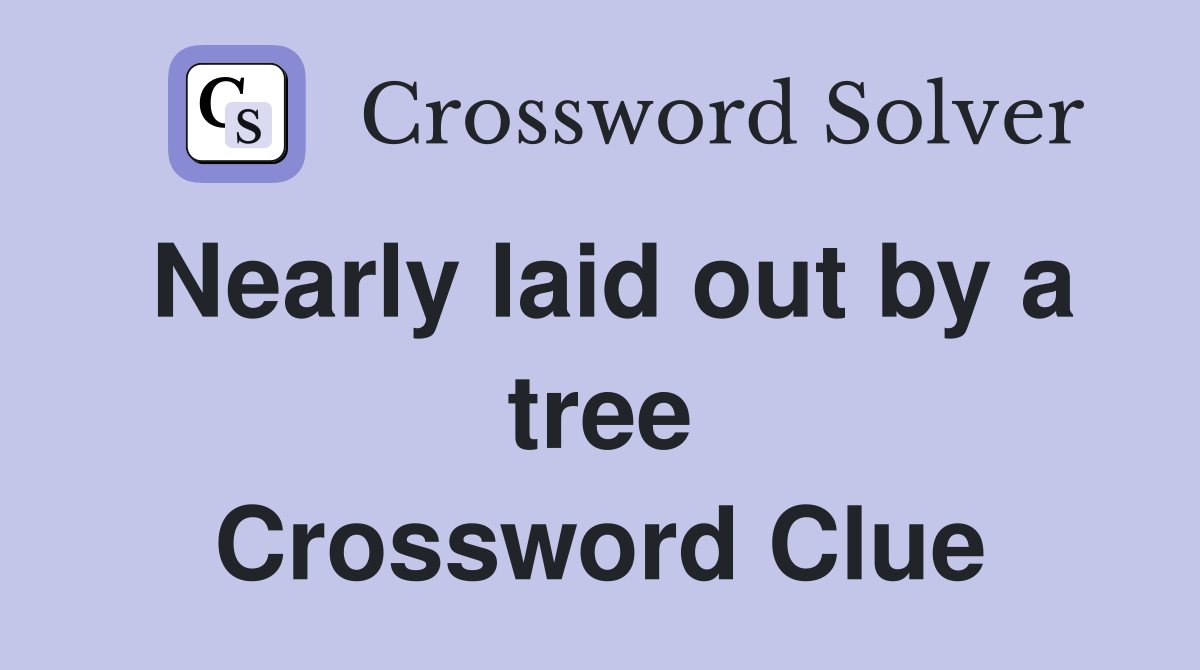 Nearly laid out by a tree Crossword Clue