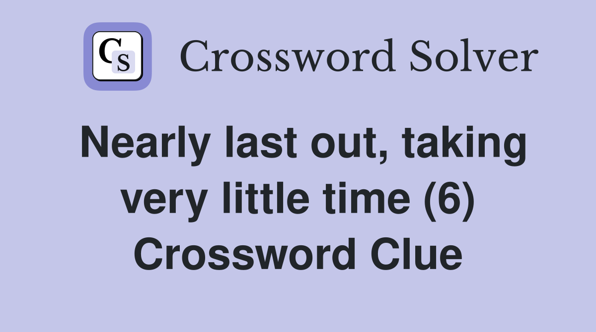 Nearly last out, taking very little time (6) Crossword Clue