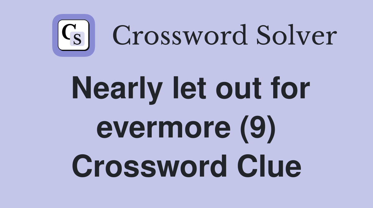 Nearly let out for evermore (9) Crossword Clue