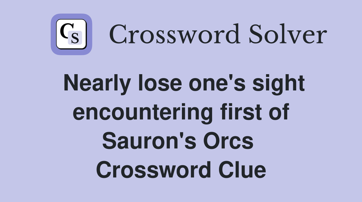 Nearly lose one's sight encountering first of Sauron's Orcs  Crossword Clue