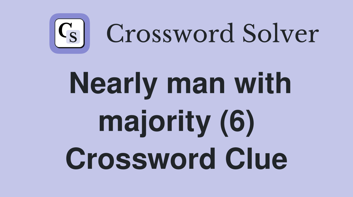 Nearly man with majority (6) Crossword Clue