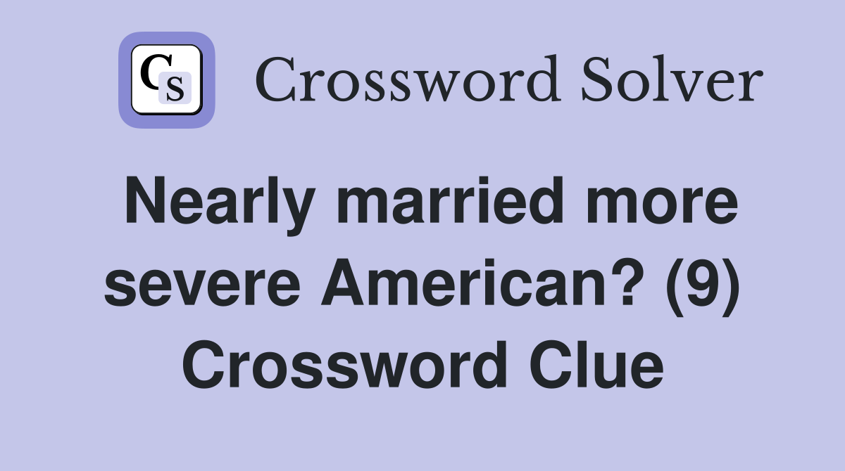 Nearly married more severe American? (9) Crossword Clue
