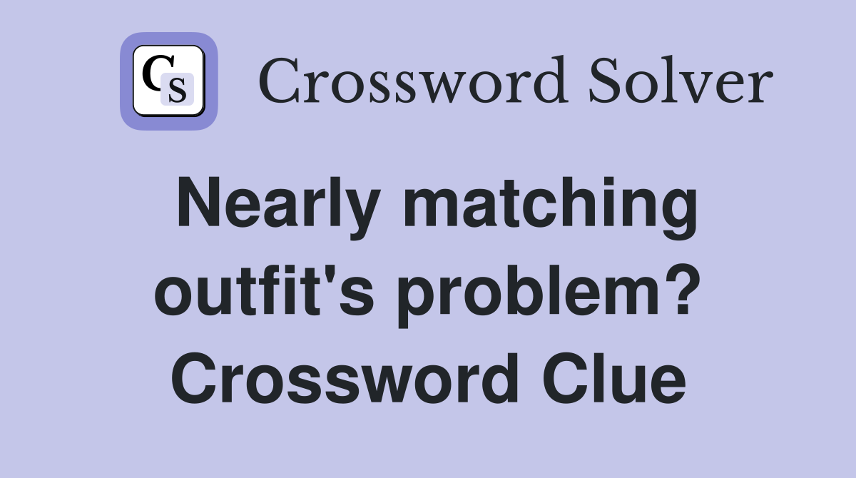 Nearly matching outfit's problem? Crossword Clue