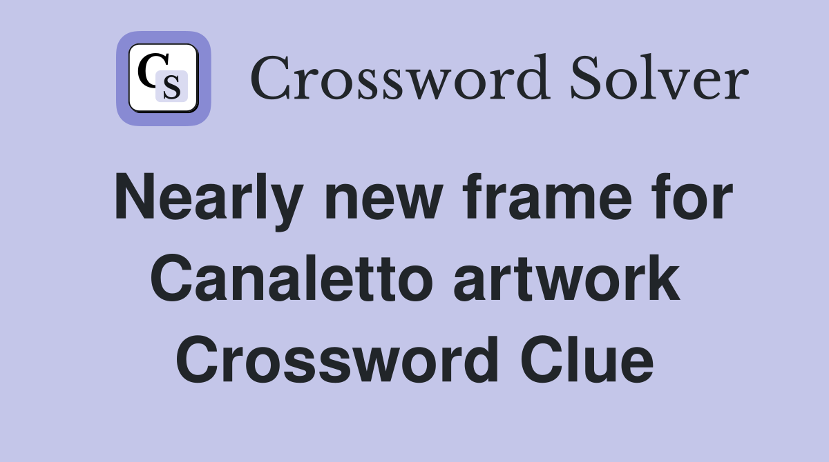 Nearly new frame for Canaletto artwork Crossword Clue