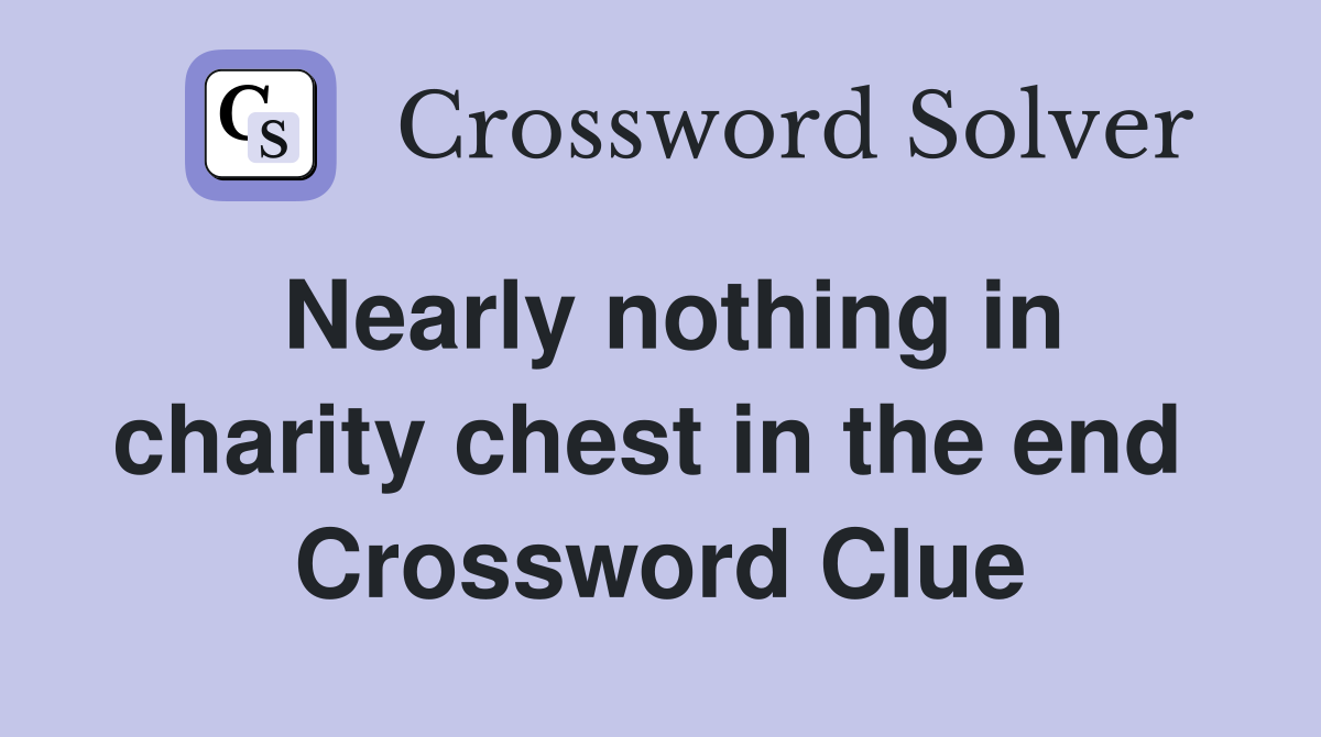 Nearly nothing in charity chest in the end  Crossword Clue