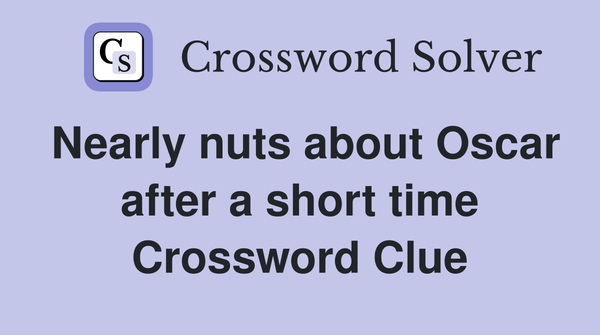 Nearly nuts about Oscar after a short time Crossword Clue