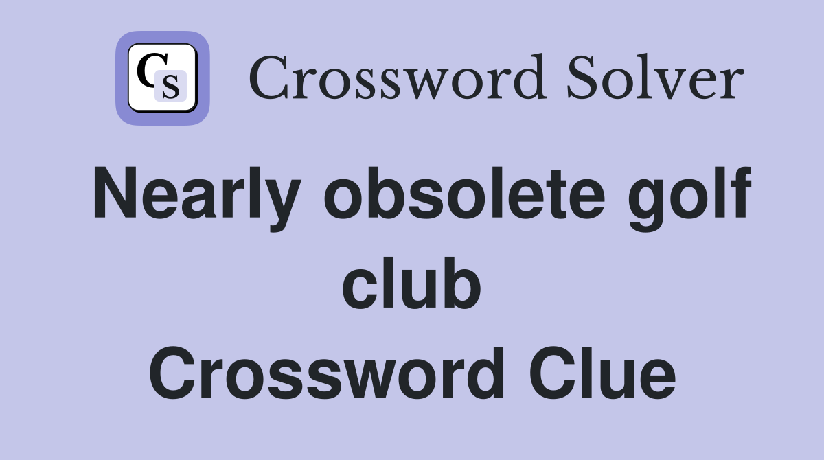 Nearly obsolete golf club Crossword Clue