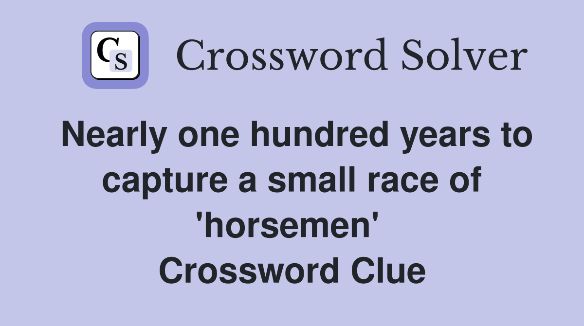 Nearly one hundred years to capture a small race of 'horsemen'  Crossword Clue