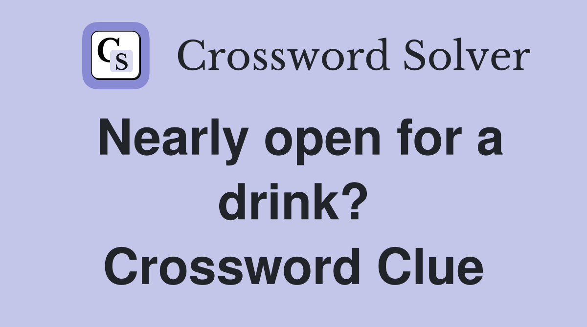 Nearly open for a drink? Crossword Clue