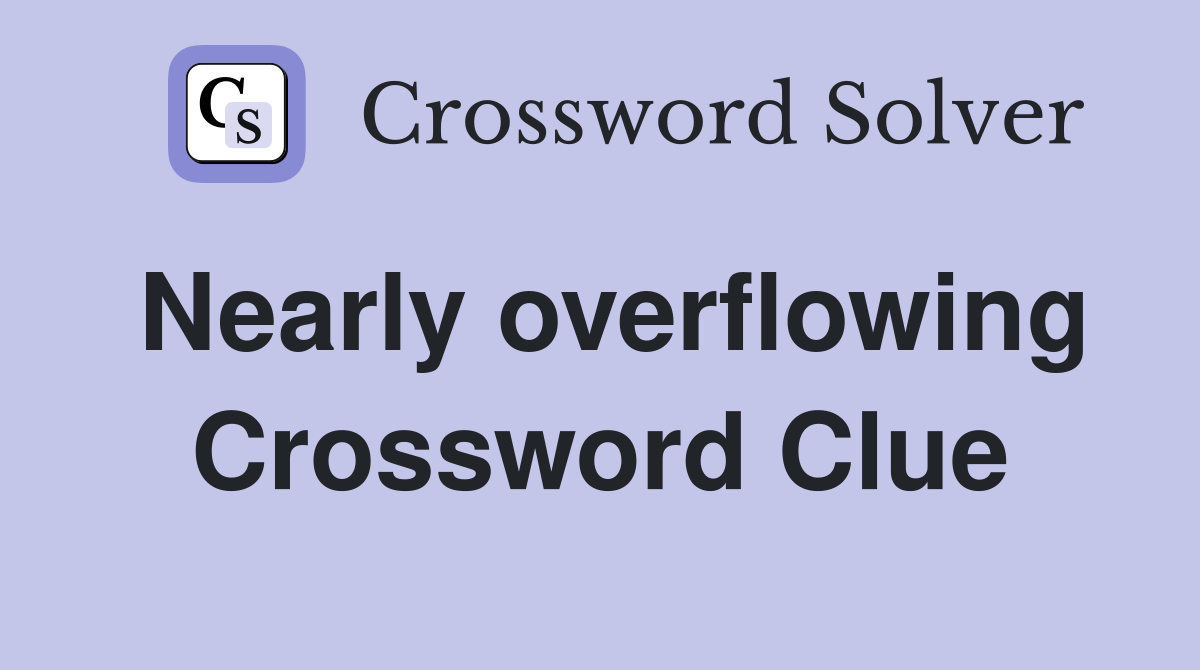 Nearly overflowing Crossword Clue