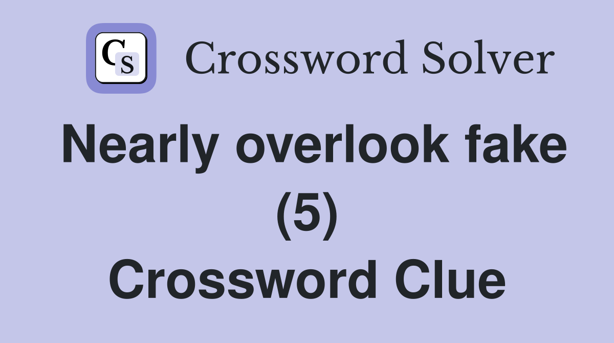 Nearly overlook fake (5) Crossword Clue