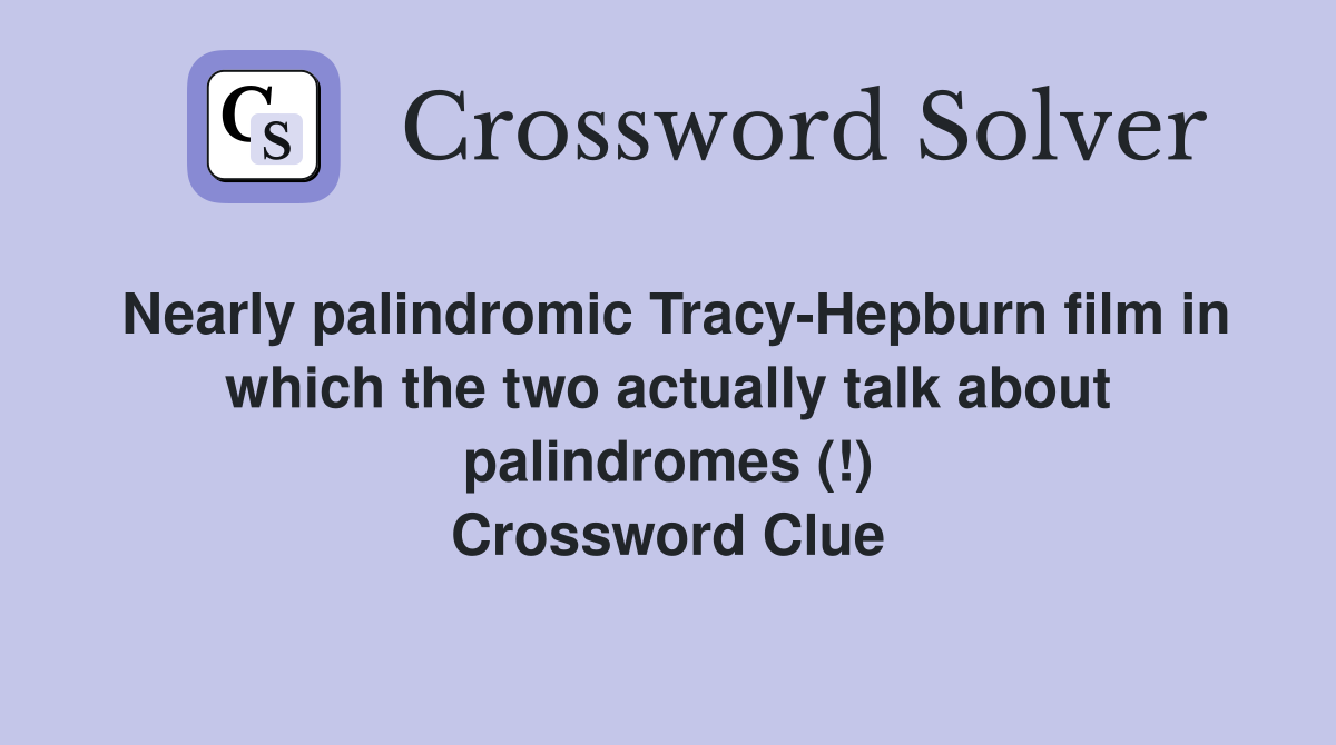 Nearly palindromic Tracy-Hepburn film in which the two actually talk about palindromes (!) Crossword Clue