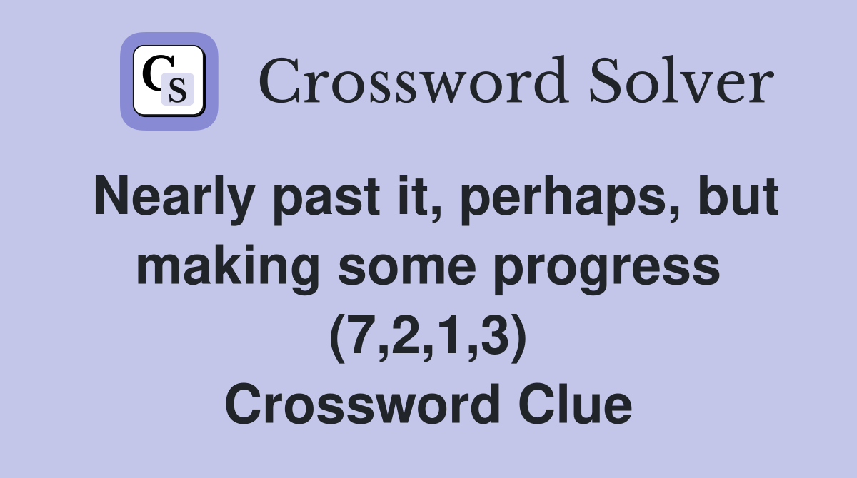 Nearly past it, perhaps, but making some progress (7,2,1,3) Crossword Clue