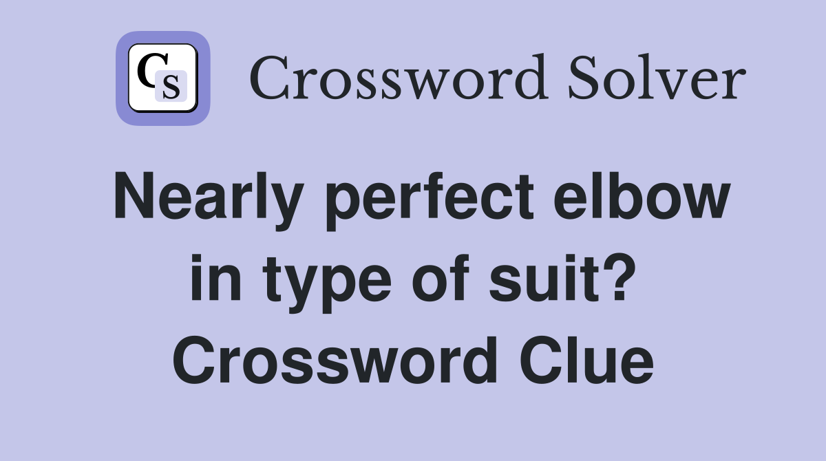 Nearly perfect elbow in type of suit? Crossword Clue